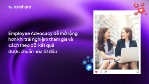 Employee Advocacy là gì? Cách biến tiếng nói nhân viên thành sức mạnh truyền thông